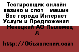 Тестировщик онлайн – казино и слот - машин - Все города Интернет » Услуги и Предложения   . Ненецкий АО,Пылемец д.